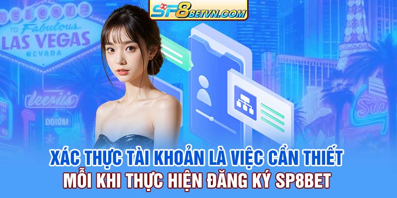 Xác thực tài khoản là việc cần thiết mỗi khi thực hiện đăng ký SP8bet
