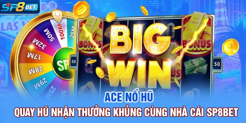 ACE Nổ Hũ | Quay Hũ Nhận Thưởng Khủng Cùng Nhà Cái SP8bet