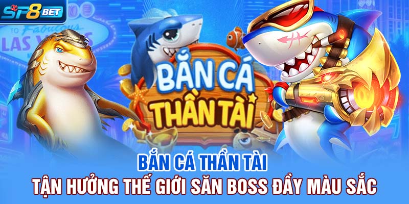 Bắn Cá Thần Tài | Tận Hưởng Thế Giới Săn Boss Đầy Màu Sắc