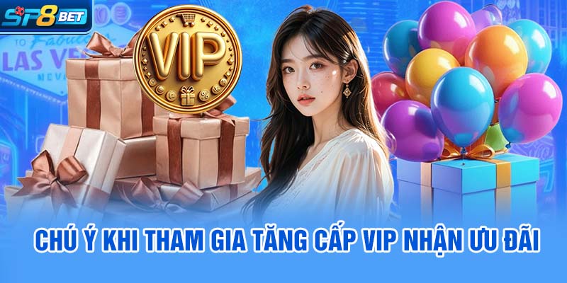 Chú ý khi tham gia tăng cấp VIP nhận ưu đãi