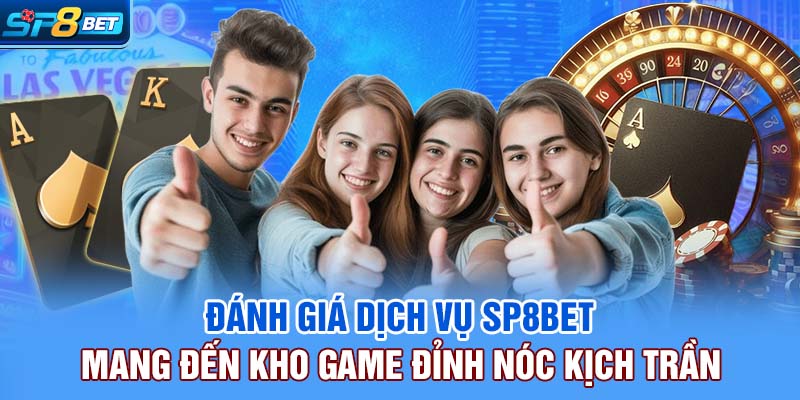 Đánh giá dịch vụ SP8bet mang đến kho game đỉnh nóc kịch trần