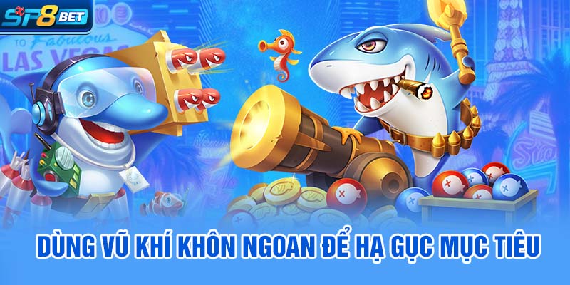 Dùng vũ khí khôn ngoan để hạ gục mục tiêu