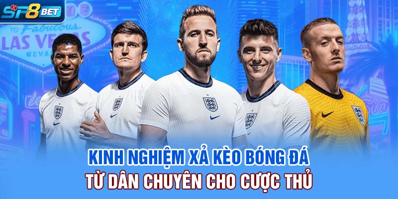 Kinh nghiệm xả kèo bóng đá từ dân chuyên cho cược thủ