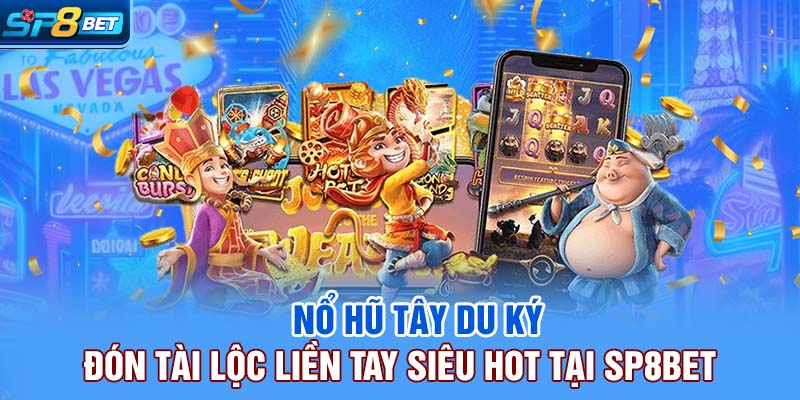 Nổ Hũ Tây Du Ký | Đón Tài Lộc Liền Tay Siêu Hot Tại SP8bet