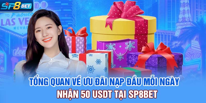 Tổng quan về ưu đãi nạp đầu mỗi ngày nhận 50 USDT tại SP8bet