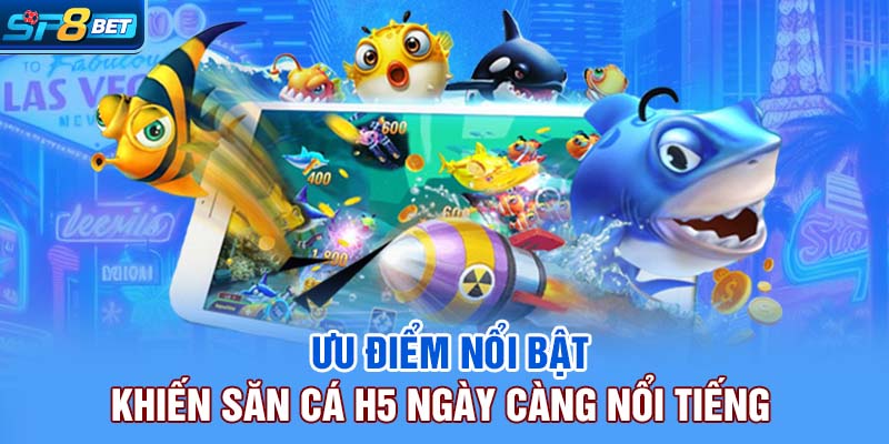 Ưu điểm nổi bật khiến bắn cá h5 ngày càng nổi tiếng