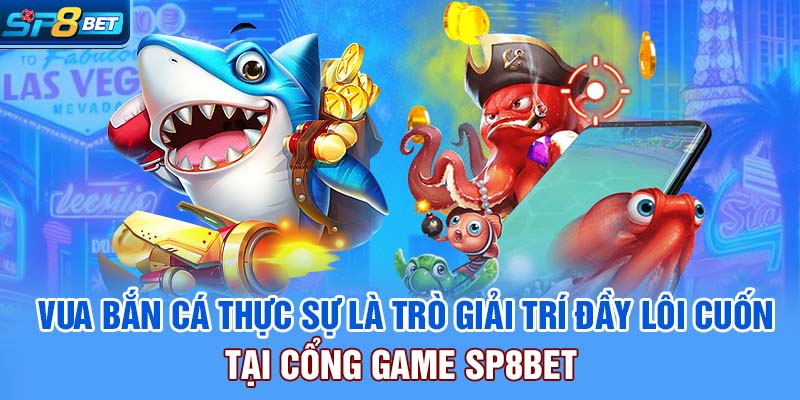 Vua Bắn Cá | Siêu Phẩm Săn Thưởng Thịnh Hành Tại SP8bet