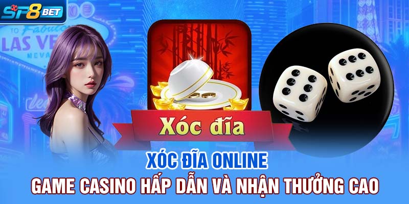 Xóc Đĩa Online | Game Casino Hấp Dẫn Và Nhận Thưởng Cao